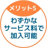 わずかなサービス料で加入可能